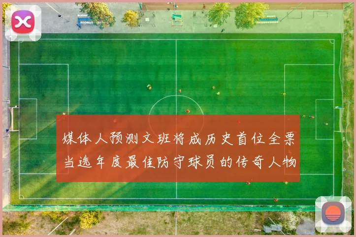 媒体人预测文班将成历史首位全票当选年度最佳防守球员的传奇人物