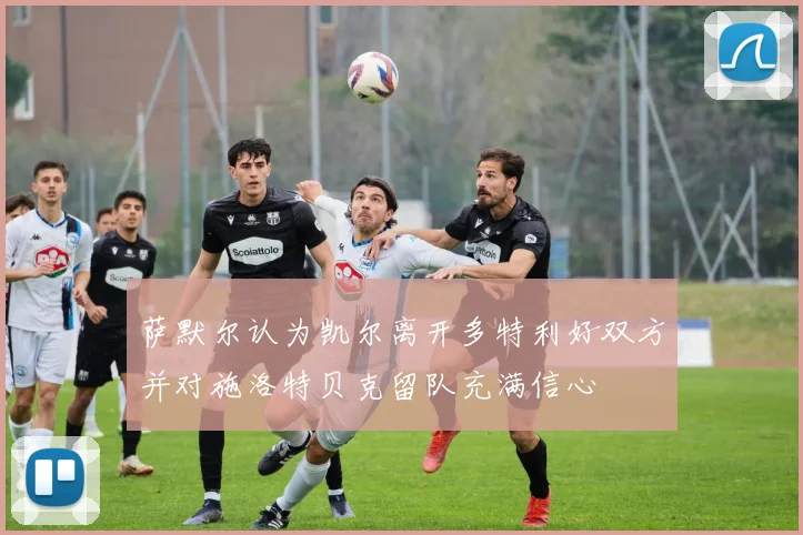 萨默尔认为凯尔离开多特利好双方并对施洛特贝克留队充满信心
