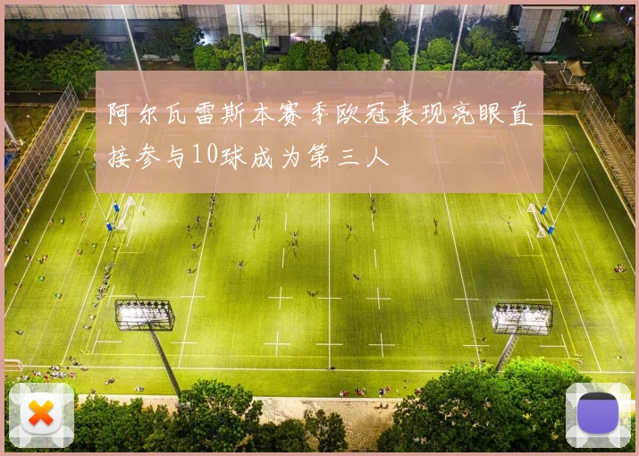 阿尔瓦雷斯本赛季欧冠表现亮眼直接参与10球成为第三人
