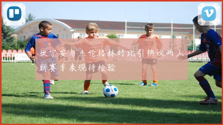 坎宁安与杰伦格林对比引热议两人新赛季表现待检验
